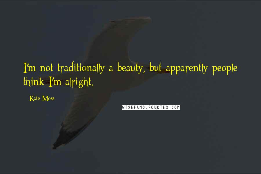 Kate Moss Quotes: I'm not traditionally a beauty, but apparently people think I'm alright.