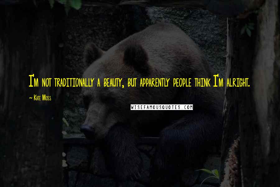 Kate Moss Quotes: I'm not traditionally a beauty, but apparently people think I'm alright.