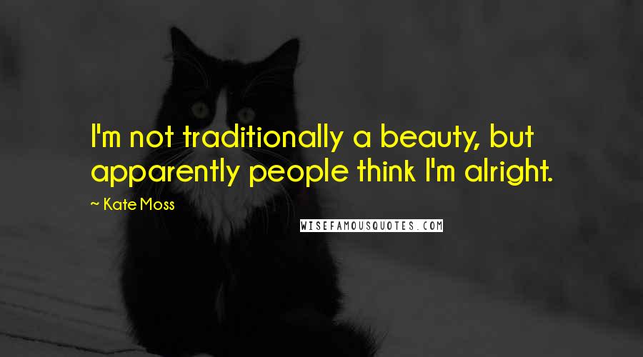 Kate Moss Quotes: I'm not traditionally a beauty, but apparently people think I'm alright.