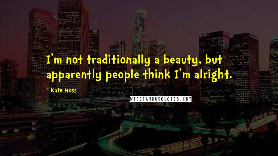 Kate Moss Quotes: I'm not traditionally a beauty, but apparently people think I'm alright.