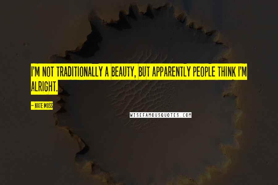 Kate Moss Quotes: I'm not traditionally a beauty, but apparently people think I'm alright.
