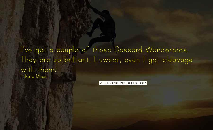 Kate Moss Quotes: I've got a couple of those Gossard Wonderbras. They are so brilliant, I swear, even I get cleavage with them.