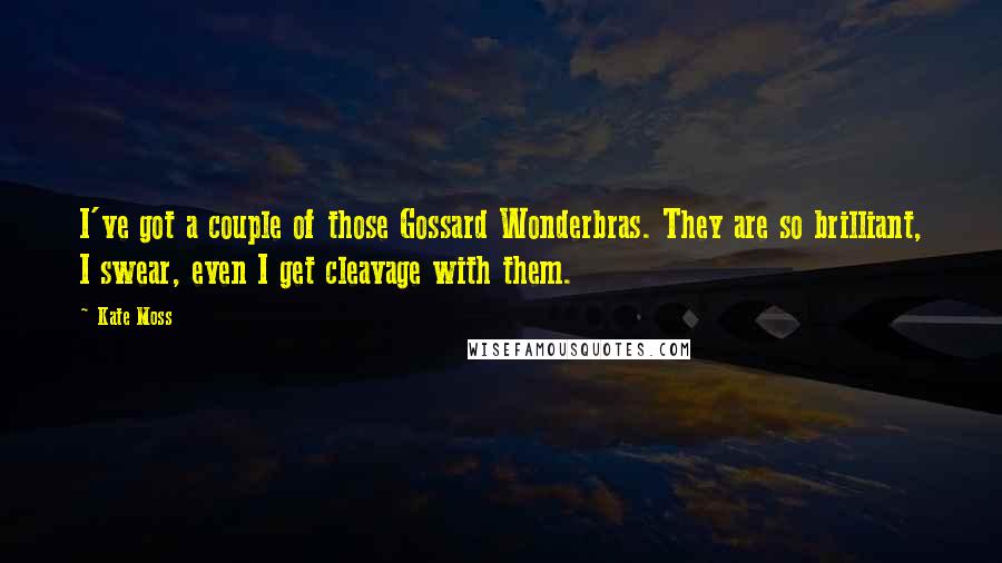 Kate Moss Quotes: I've got a couple of those Gossard Wonderbras. They are so brilliant, I swear, even I get cleavage with them.