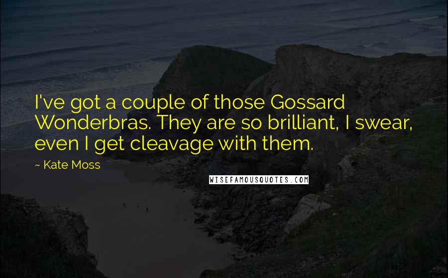 Kate Moss Quotes: I've got a couple of those Gossard Wonderbras. They are so brilliant, I swear, even I get cleavage with them.