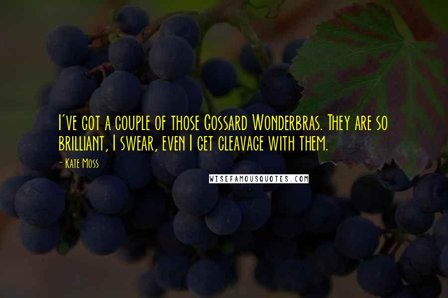 Kate Moss Quotes: I've got a couple of those Gossard Wonderbras. They are so brilliant, I swear, even I get cleavage with them.