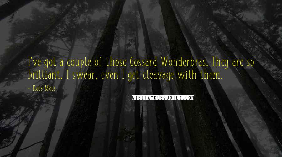 Kate Moss Quotes: I've got a couple of those Gossard Wonderbras. They are so brilliant, I swear, even I get cleavage with them.