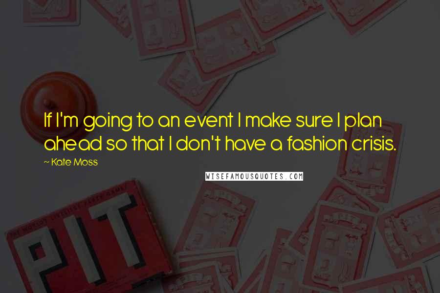 Kate Moss Quotes: If I'm going to an event I make sure I plan ahead so that I don't have a fashion crisis.