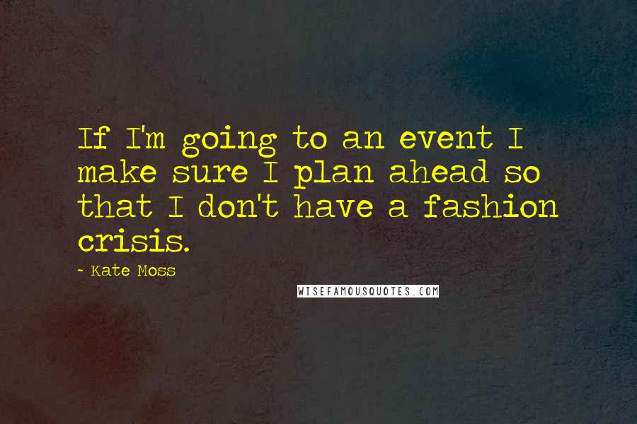 Kate Moss Quotes: If I'm going to an event I make sure I plan ahead so that I don't have a fashion crisis.