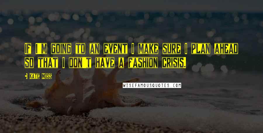 Kate Moss Quotes: If I'm going to an event I make sure I plan ahead so that I don't have a fashion crisis.