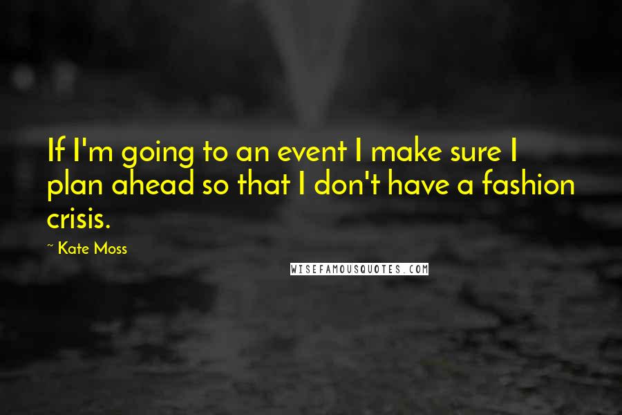 Kate Moss Quotes: If I'm going to an event I make sure I plan ahead so that I don't have a fashion crisis.