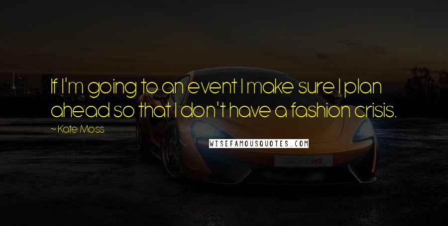 Kate Moss Quotes: If I'm going to an event I make sure I plan ahead so that I don't have a fashion crisis.