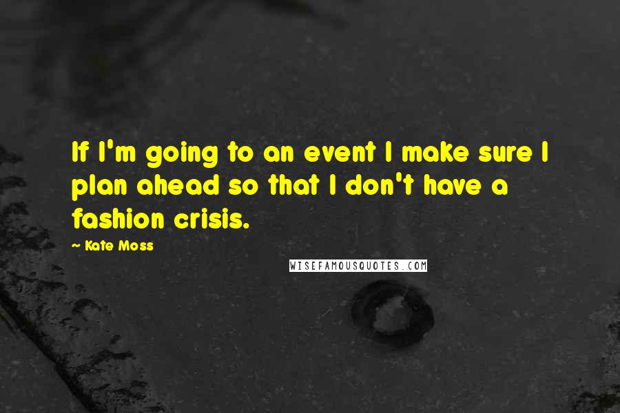 Kate Moss Quotes: If I'm going to an event I make sure I plan ahead so that I don't have a fashion crisis.