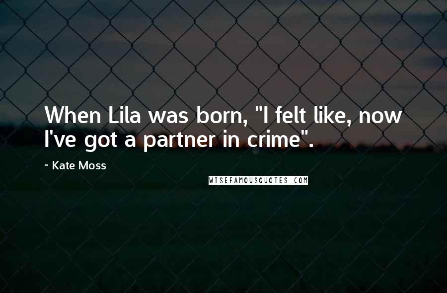 Kate Moss Quotes: When Lila was born, "I felt like, now I've got a partner in crime".