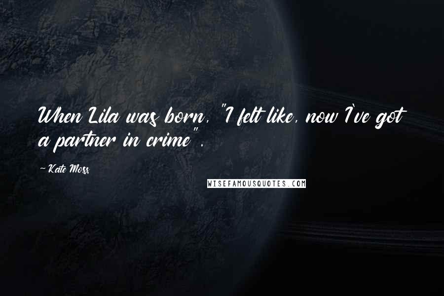 Kate Moss Quotes: When Lila was born, "I felt like, now I've got a partner in crime".