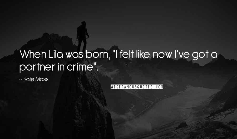 Kate Moss Quotes: When Lila was born, "I felt like, now I've got a partner in crime".