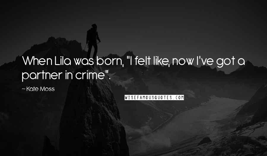 Kate Moss Quotes: When Lila was born, "I felt like, now I've got a partner in crime".