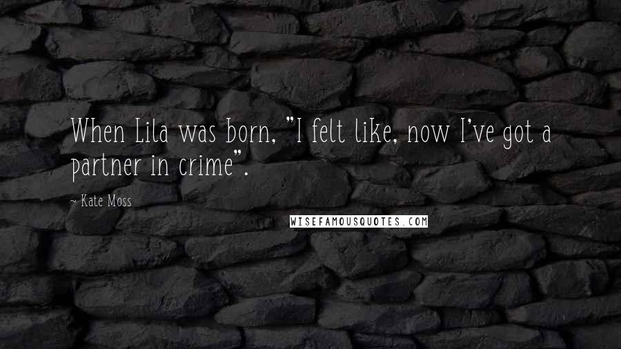 Kate Moss Quotes: When Lila was born, "I felt like, now I've got a partner in crime".