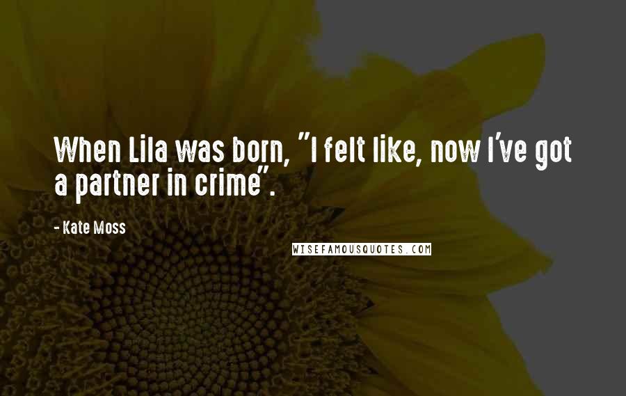 Kate Moss Quotes: When Lila was born, "I felt like, now I've got a partner in crime".