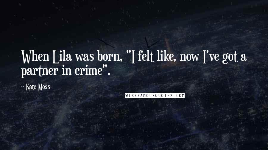 Kate Moss Quotes: When Lila was born, "I felt like, now I've got a partner in crime".