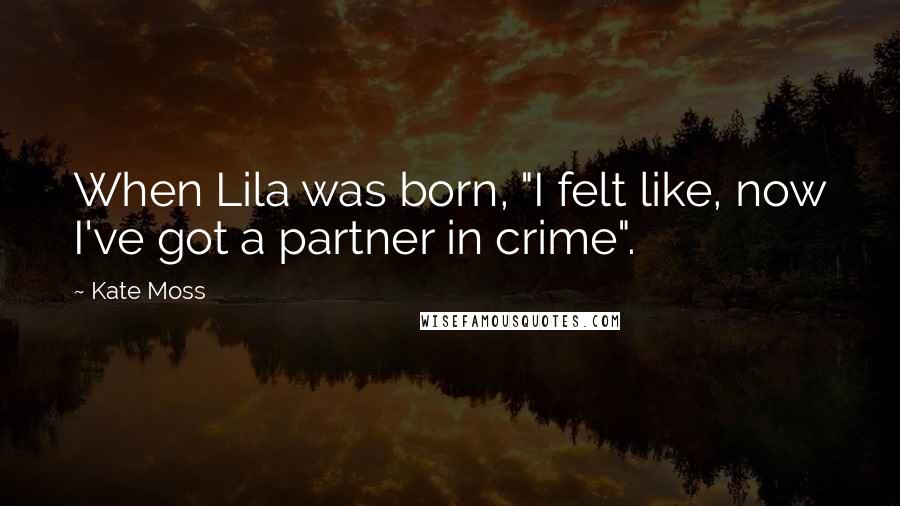 Kate Moss Quotes: When Lila was born, "I felt like, now I've got a partner in crime".