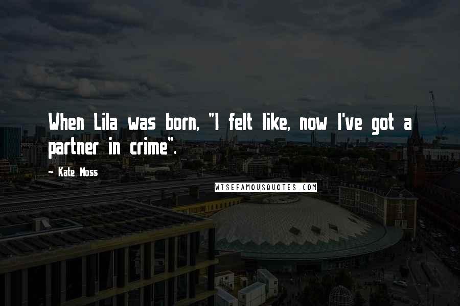 Kate Moss Quotes: When Lila was born, "I felt like, now I've got a partner in crime".