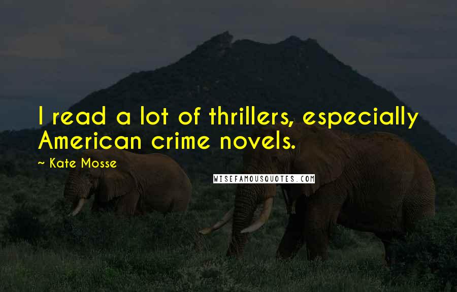 Kate Mosse Quotes: I read a lot of thrillers, especially American crime novels.