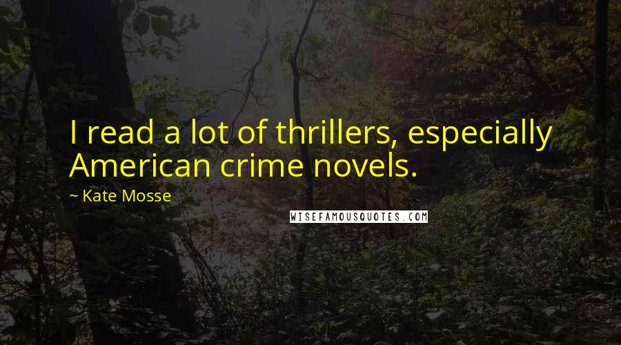 Kate Mosse Quotes: I read a lot of thrillers, especially American crime novels.