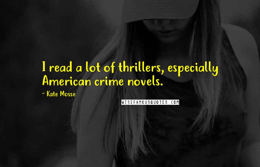 Kate Mosse Quotes: I read a lot of thrillers, especially American crime novels.