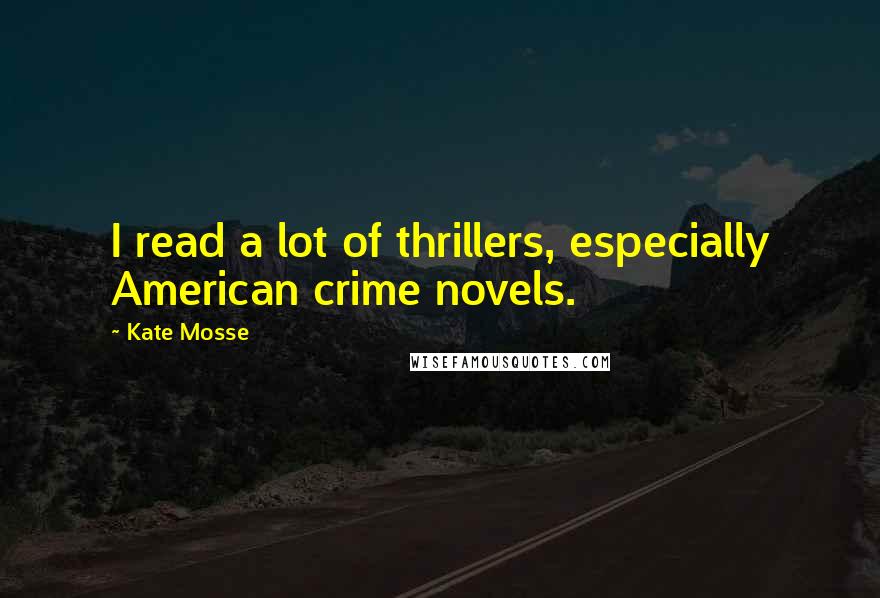 Kate Mosse Quotes: I read a lot of thrillers, especially American crime novels.