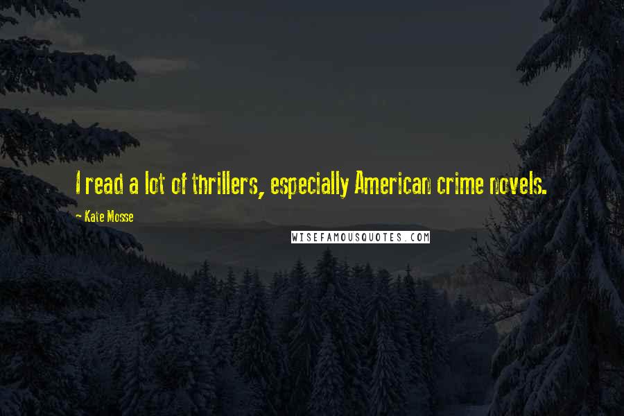 Kate Mosse Quotes: I read a lot of thrillers, especially American crime novels.