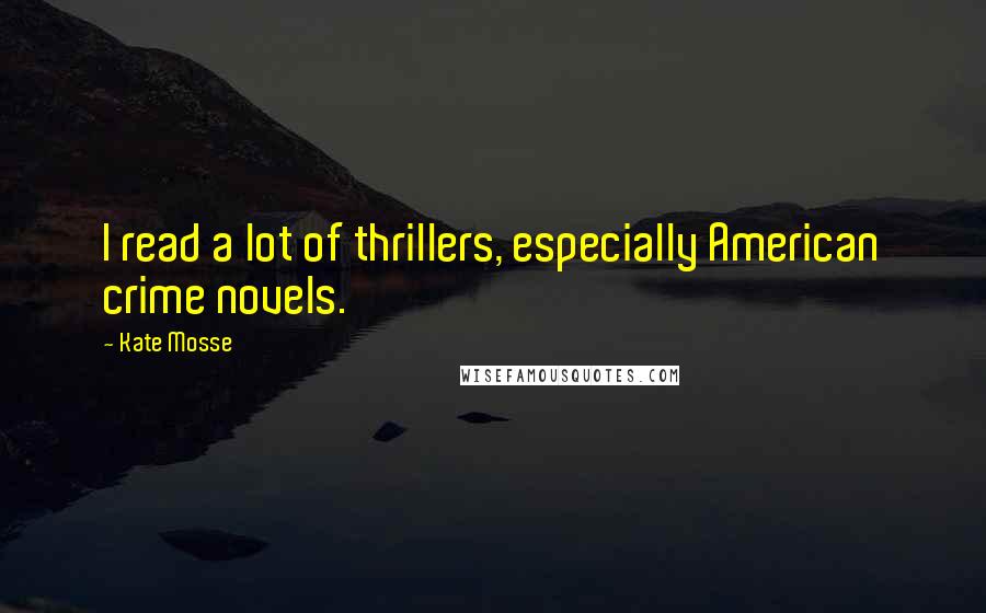 Kate Mosse Quotes: I read a lot of thrillers, especially American crime novels.