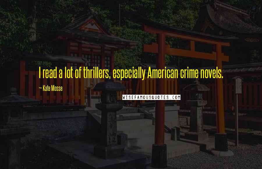 Kate Mosse Quotes: I read a lot of thrillers, especially American crime novels.