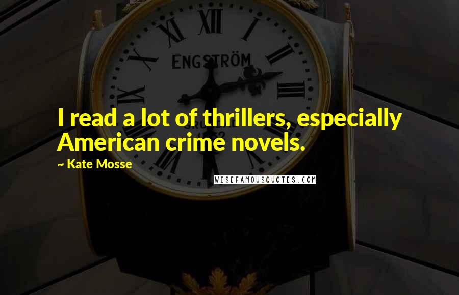 Kate Mosse Quotes: I read a lot of thrillers, especially American crime novels.