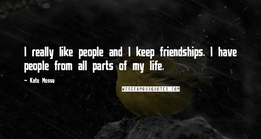 Kate Mosse Quotes: I really like people and I keep friendships. I have people from all parts of my life.