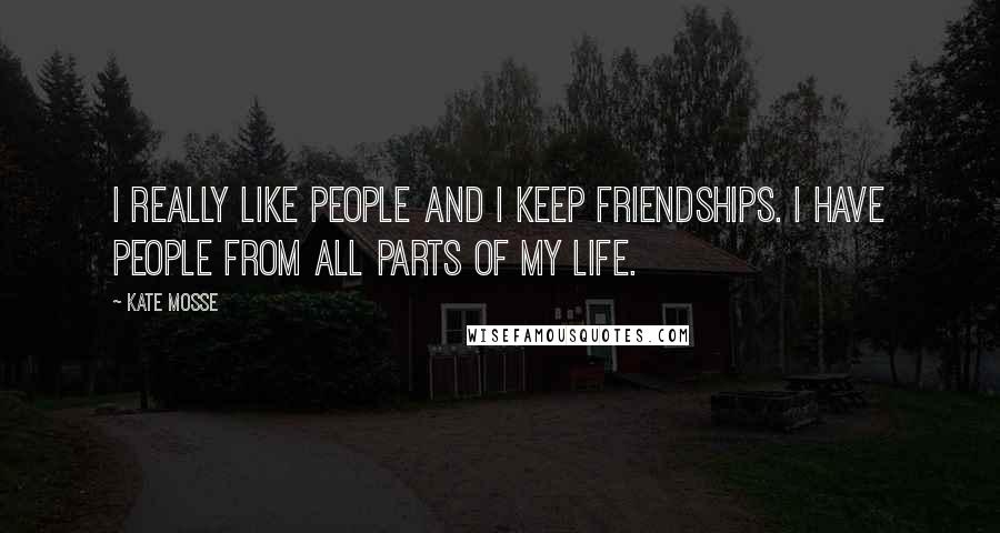 Kate Mosse Quotes: I really like people and I keep friendships. I have people from all parts of my life.