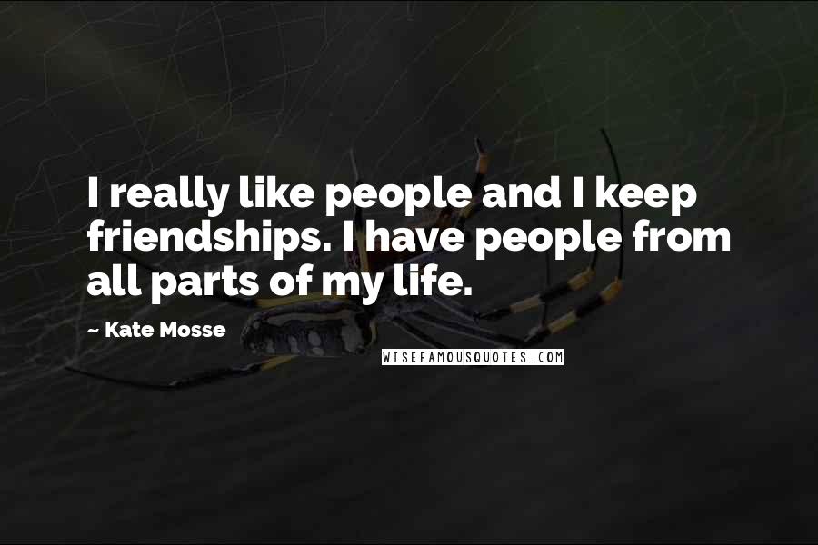 Kate Mosse Quotes: I really like people and I keep friendships. I have people from all parts of my life.