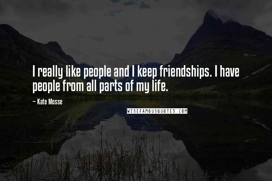 Kate Mosse Quotes: I really like people and I keep friendships. I have people from all parts of my life.