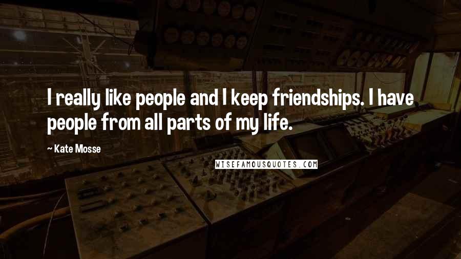 Kate Mosse Quotes: I really like people and I keep friendships. I have people from all parts of my life.