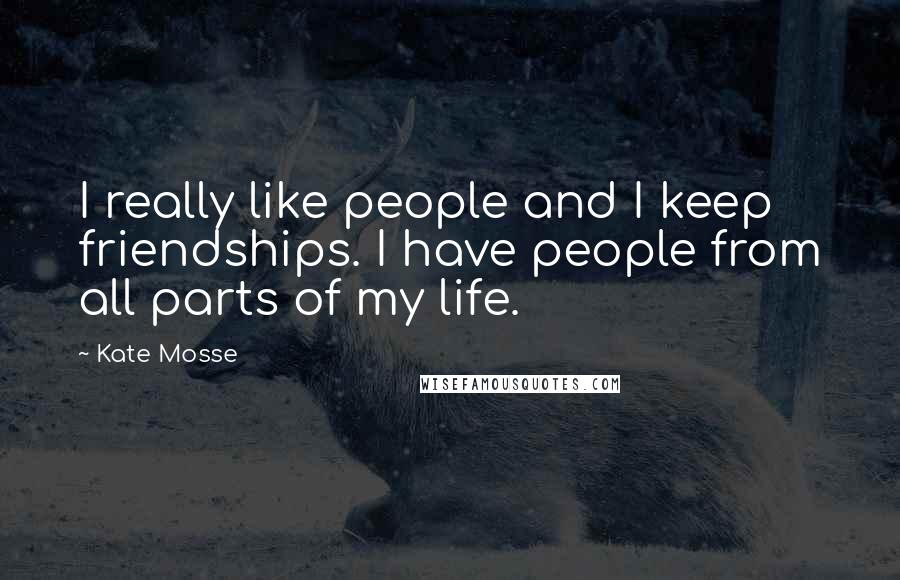 Kate Mosse Quotes: I really like people and I keep friendships. I have people from all parts of my life.