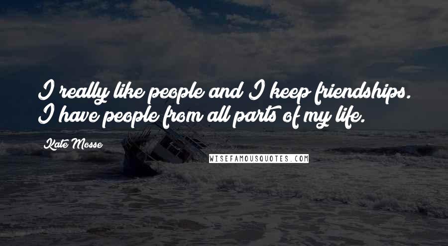 Kate Mosse Quotes: I really like people and I keep friendships. I have people from all parts of my life.
