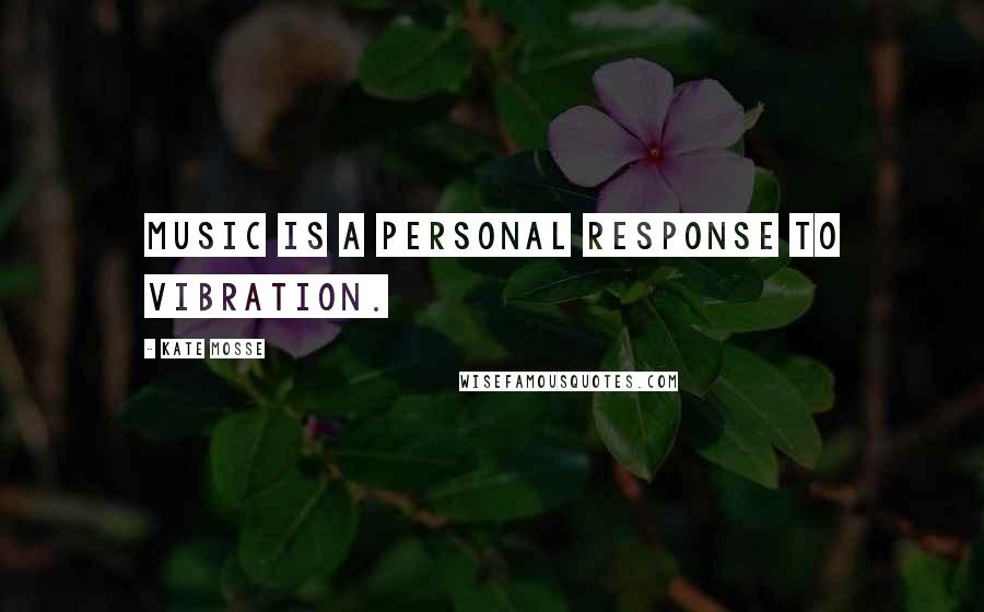 Kate Mosse Quotes: Music is a personal response to vibration.