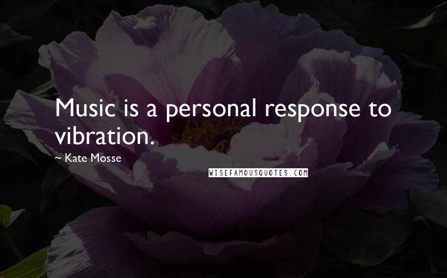 Kate Mosse Quotes: Music is a personal response to vibration.