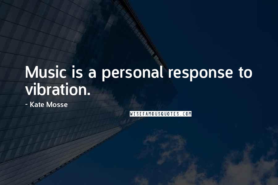 Kate Mosse Quotes: Music is a personal response to vibration.