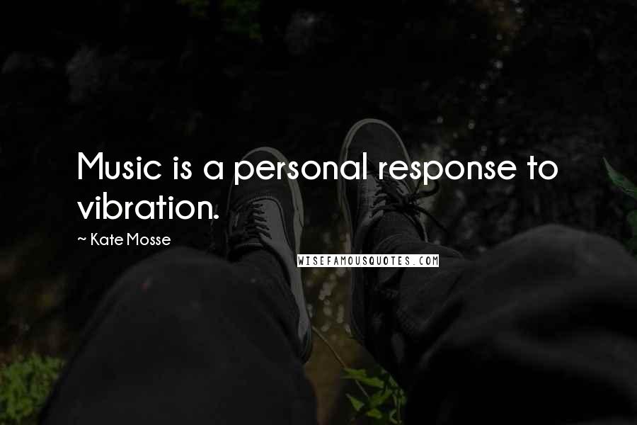 Kate Mosse Quotes: Music is a personal response to vibration.