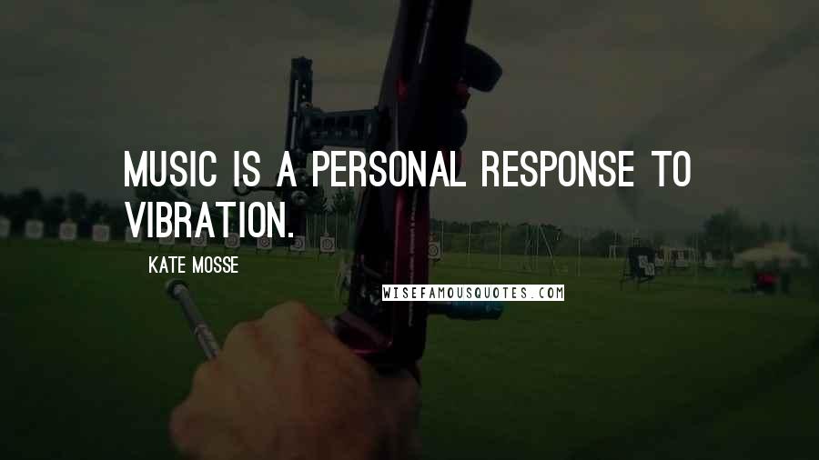 Kate Mosse Quotes: Music is a personal response to vibration.