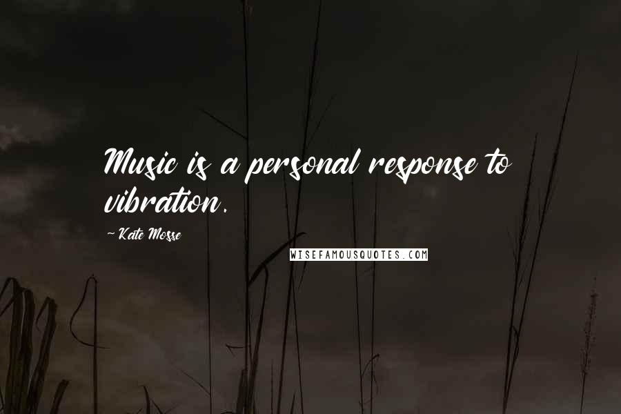 Kate Mosse Quotes: Music is a personal response to vibration.