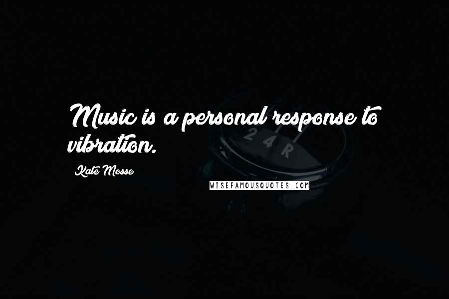 Kate Mosse Quotes: Music is a personal response to vibration.