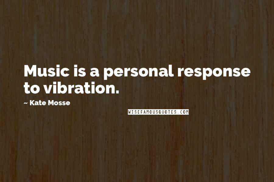 Kate Mosse Quotes: Music is a personal response to vibration.