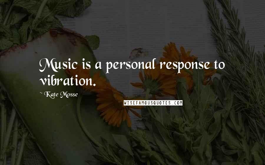 Kate Mosse Quotes: Music is a personal response to vibration.