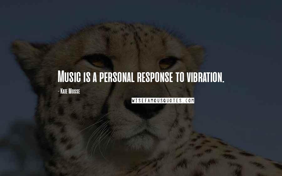 Kate Mosse Quotes: Music is a personal response to vibration.